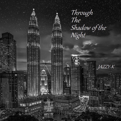 THROUGH THE SHADOW OF THE NIGHT/JAZZY-K