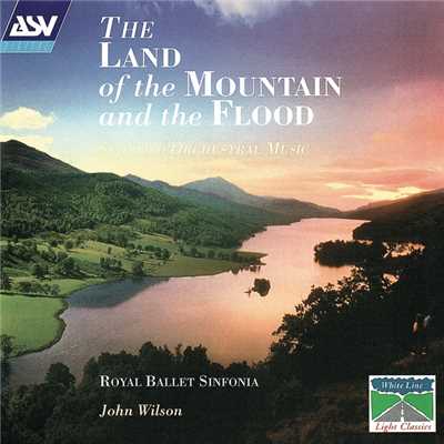 The Land Of The Mountain And The Flood - Scottish Orchestral Music/ロイヤル・バレエ・シンフォニア／ジョン・ウィルソン