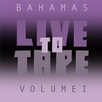 Live To Tape: Volume I/バハマス