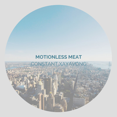 Motionless Meat/Constant Xayavong
