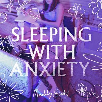 Sleeping with Anxiety/Maddy Hicks