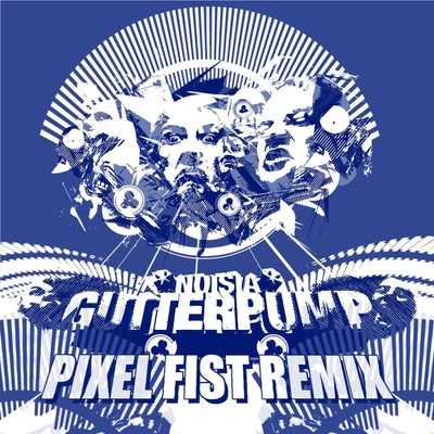 Gutterpump (Pixel Fist Remix)/Noisia