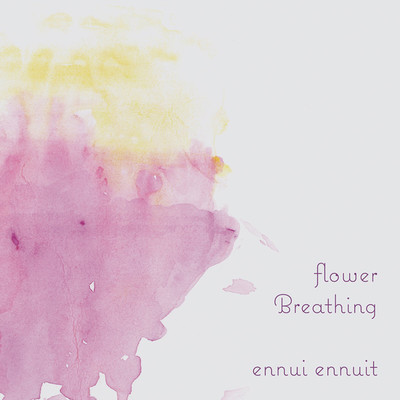 flower ／ Breathing/ennui ennuit