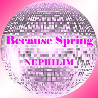 シングル/Because Spring/NEPHILIM