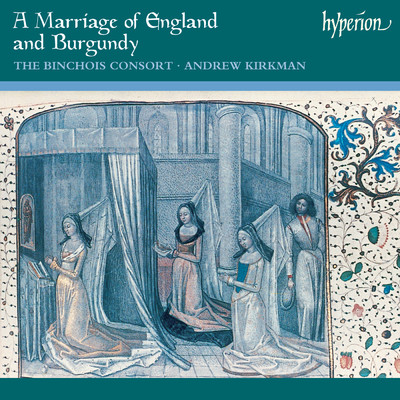 A Marriage of England & Burgundy: Music for a 15th-Century State Occasion/The Binchois Consort／Andrew Kirkman