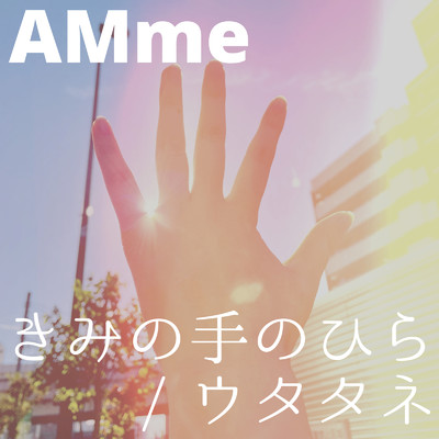 きみの手のひら ／ ウタタネ/AMme