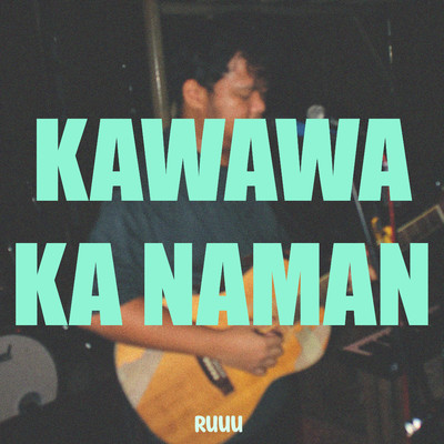 シングル/Kawawa Ka Naman/Ruuu