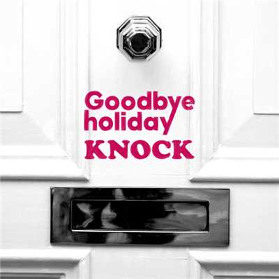 KNOCK/Goodbye holiday