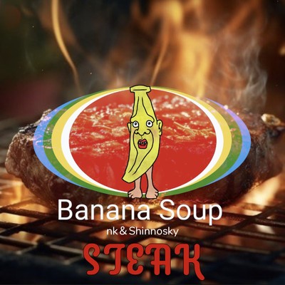 STEAK/Banana Soup