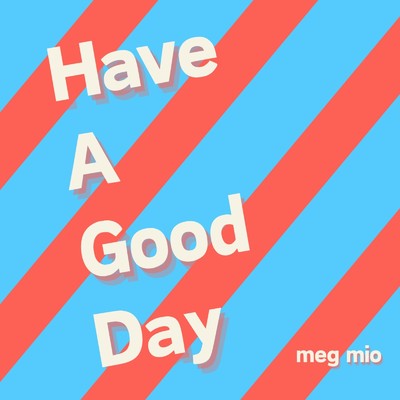 Have A Good Day/meg mio