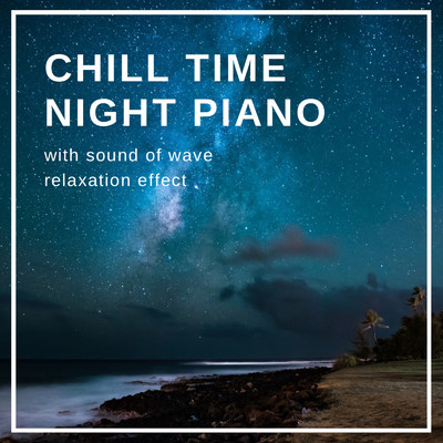 CHILL TIME NIGHT PIANO -with sound of wave relaxation effect- 癒し用 睡眠用 休息用 瞑想用/DJ Meditation Lab. 禅 & 睡眠音楽おすすめTIMES