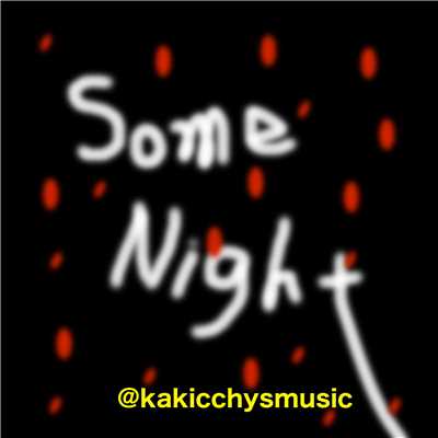 Some Night (Mono)/@kakicchysmusic