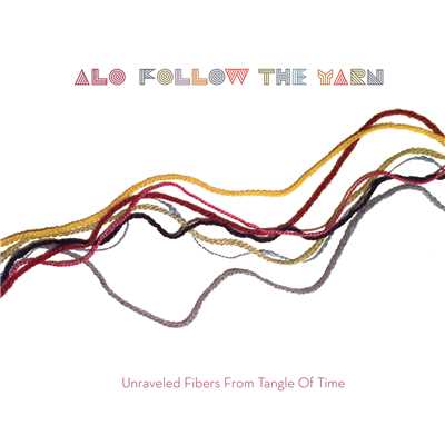 Follow The Yarn - Unraveled Fibers From Tangle Of Time/ALO