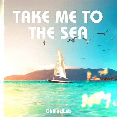 Take Me To The Sea/ChilledLab