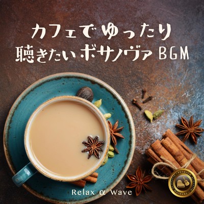 カフェでゆったり聴きたいボサノヴァBGM 〜ゆっくりと過ごすプレミアムなカフェ時間〜/Relax α Wave