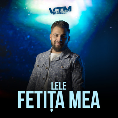 シングル/Fetita mea/Lele／Manele VTM
