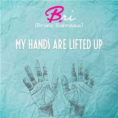 My Hands Are Lifted Up/Bri (Briana Babineaux)