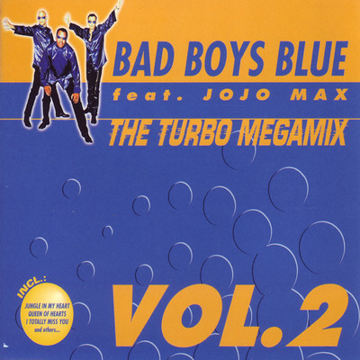 The Turbo Megamix, Vol. 2 (feat. Jojo Max) [Jungle in My Heart ／ Kiss You All over ／ I'm Your Believer ／ Queen of Hearts ／ House of Silence ／ L.O.V.E. In My Car ／ I Totally Miss You] [Extended Version]/Bad Boys Blue