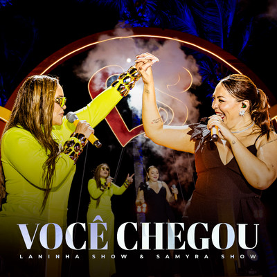 Voce Chegou (Ao Vivo)/Laninha Show and Samyra Show