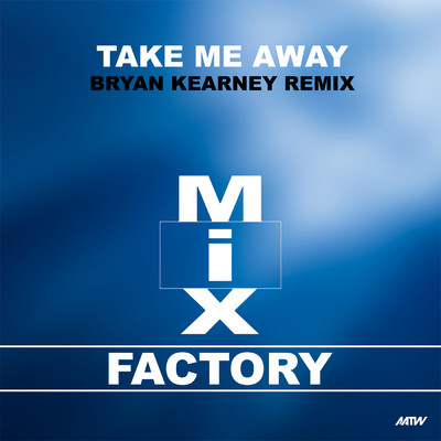 Take Me Away (Bryan Kearney Remix)/Mix Factory／Bryan Kearney
