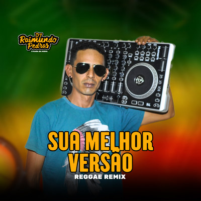 シングル/Sua Melhor Versao (Reggae Remix)/DJ Raimundo Pedras O Kara da Midia