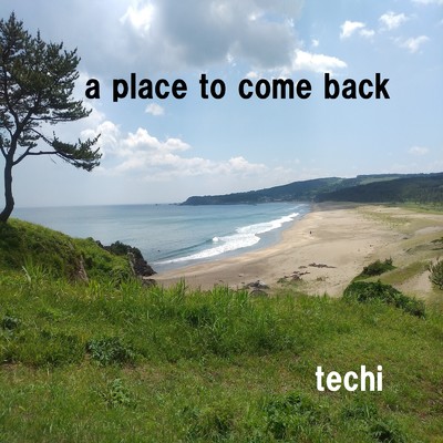 a place to come back/techi