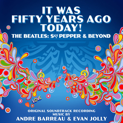 It Was Fifty Years Ago Today！ The Beatles: Sgt. Pepper & Beyond (Original Soundtrack)/Andre Barreau／Evan Jolly／London Music Works