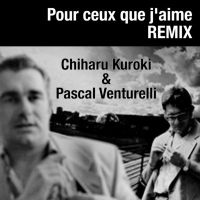 Pour ceux que j'aime(REMIX)/Chiharu Kuroki & Pascal Venturelli