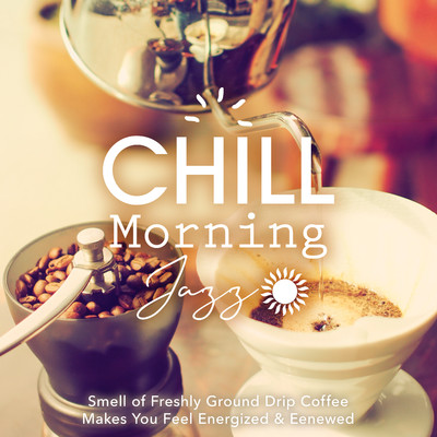 Chill Morning Jazz -Smell of Freshly Ground Drip Coffee Makes You Feel Energized & Eenewed-/Relaxing Piano Crew／Cafe lounge Jazz