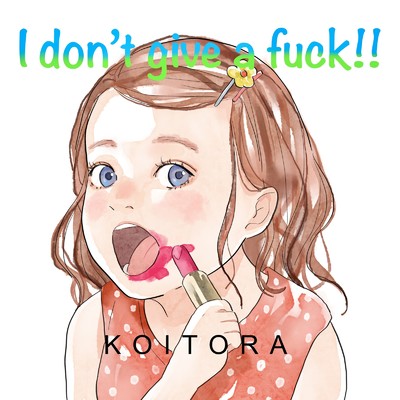 シングル/I don't give a fuck ！！/KOITORA