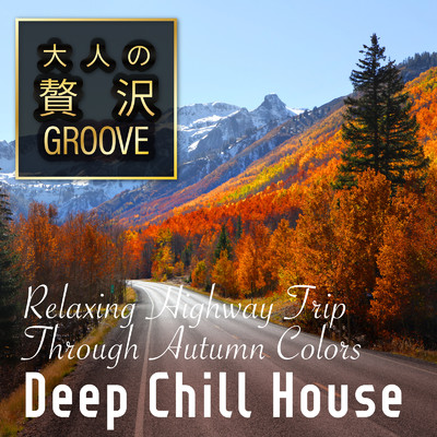 大人の贅沢GROOVE 〜秋の景色の中をゆったり車で旅する Deep Chill House〜 (DJ Mix)/Cafe lounge resort