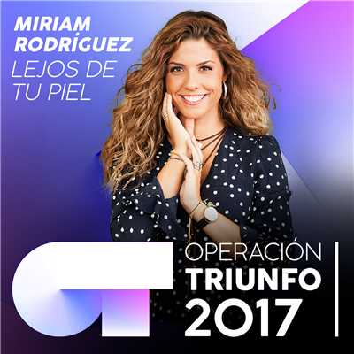 Lejos De Tu Piel (Operacion Triunfo 2017)/Miriam Rodriguez