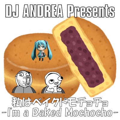 私はベイクドモチョチョ -I'm a Baked Mochocho- (feat. 初音ミク)/DJ ANDREA & まにあP