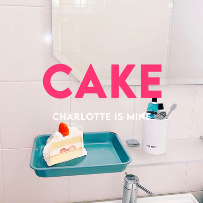 CAKE/Charlotte is Mine