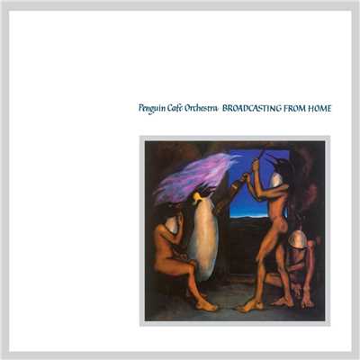 Broadcasting From Home/Penguin Cafe Orchestra