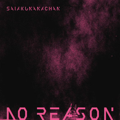 NO REASON/SAIAKUNANA