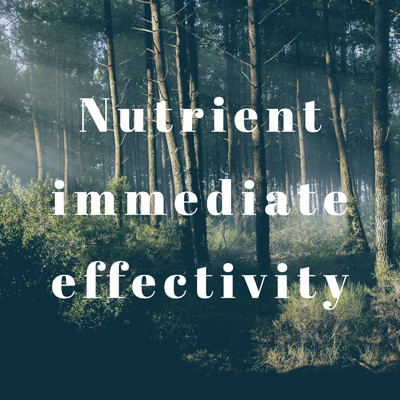 Nutrient/immediate effectivity