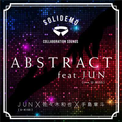 ABSTRACT feat.JUN(from U-KISS)/SOLIDEMO COLLABORATION SOUNDS