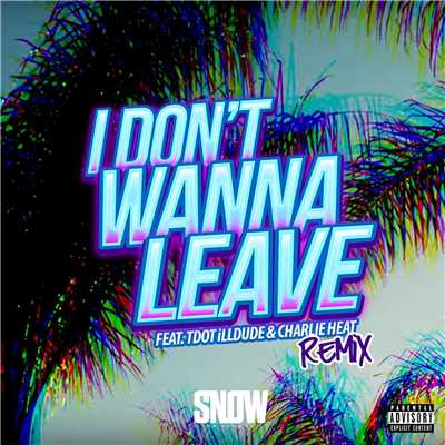 I Don't Wanna Leave (feat. Tdot illdude & Charlie Heat) [Remix]/Snow Tha Product