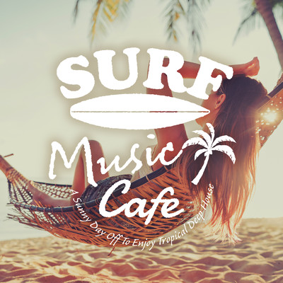 Surf Music Cafe 〜休日の午後に聴きたいおしゃれでチルなTropical Deep House〜/Cafe lounge resort & Cafe lounge groove