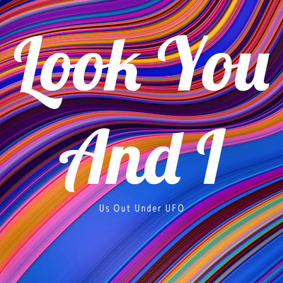 Look You And I/Us Out Under UFO