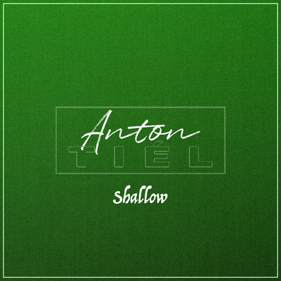 Shallow/Anton Tiel