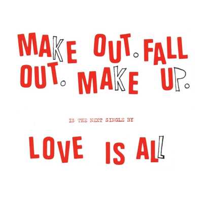 Make Out Fall Out Make Up/Love Is All