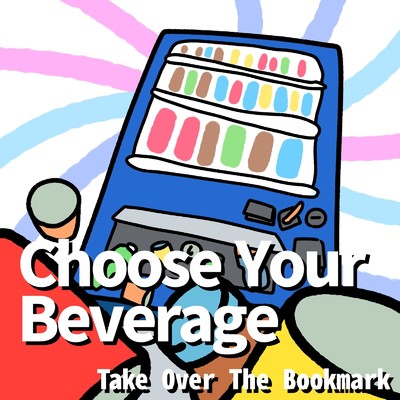 Choose Your Beverage/Take Over The Bookmark
