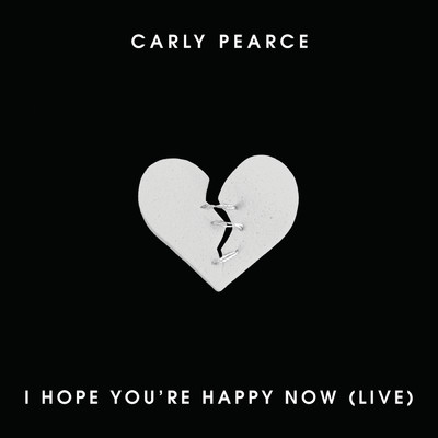 I Hope You're Happy Now (Live)/Carly Pearce