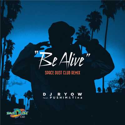 Be Alive SPACE DUST CLUB REMIX/DJ RYOW feat. PUSHIM & Tina