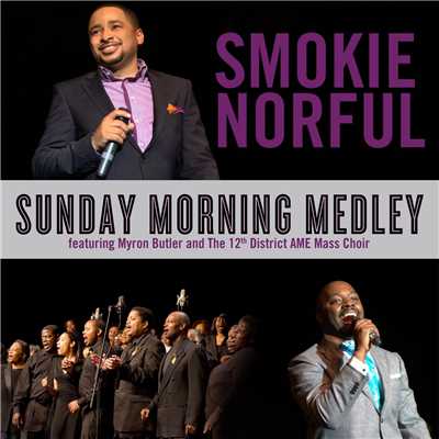 Sunday Morning Medley (featuring Myron Butler, 12th District AME Mass Choir／feat. Myron Butler and The 12th District AME Mass Choir)/Smokie Norful
