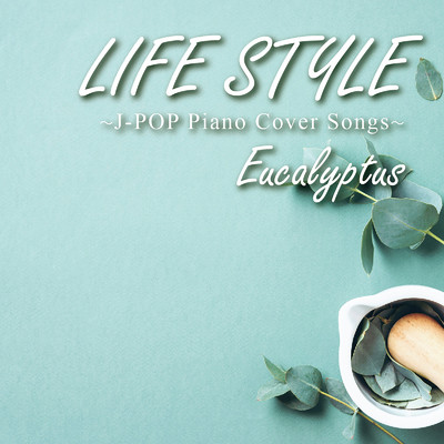 LIFE STYLE〜J-POP Piano Cover Songs〜 Eucalyptus/Various Artists