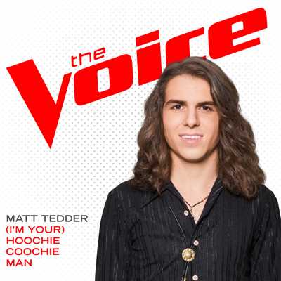 (I'm Your) Hoochie Coochie Man (The Voice Performance)/Matt Tedder