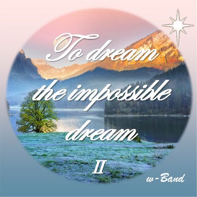 To dream the impossible dream II/w-Band